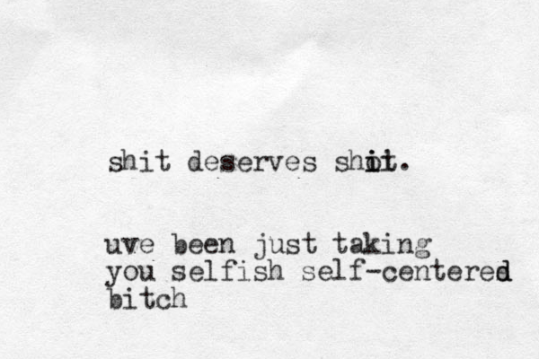 shit deserves shot ii i i . uve been just taking you selfish self-centeres d d bitch