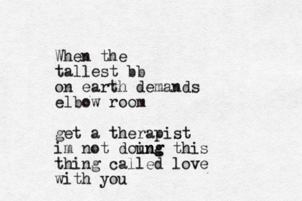 When the tallest bb on earth demands elbow room get a therapist im not doung ing this thing called love with you