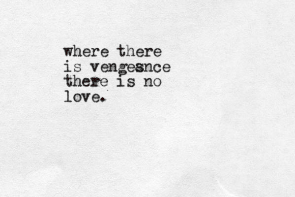 where there is venges ance there is no love.