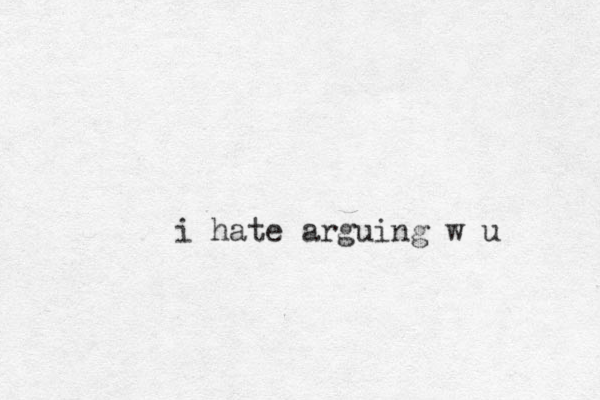 i hate arguing w u