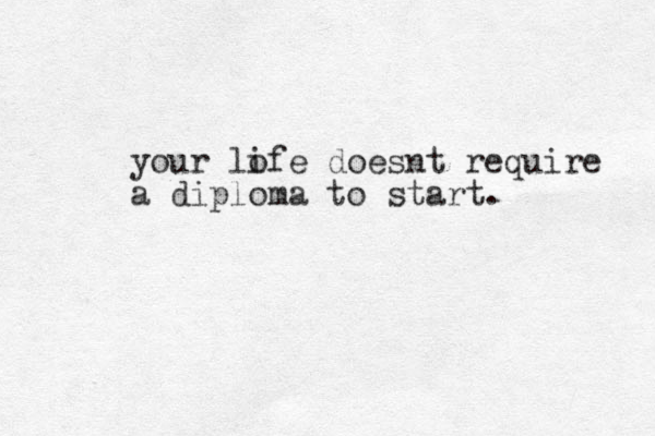 your lofe i doesnt require a diploma to start.