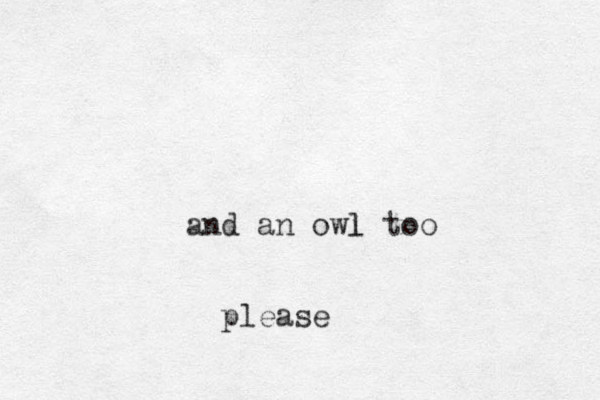 and an owl l too please