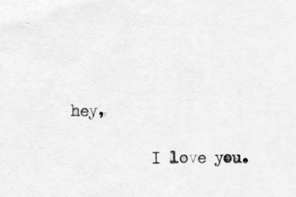 hey, I love you. 