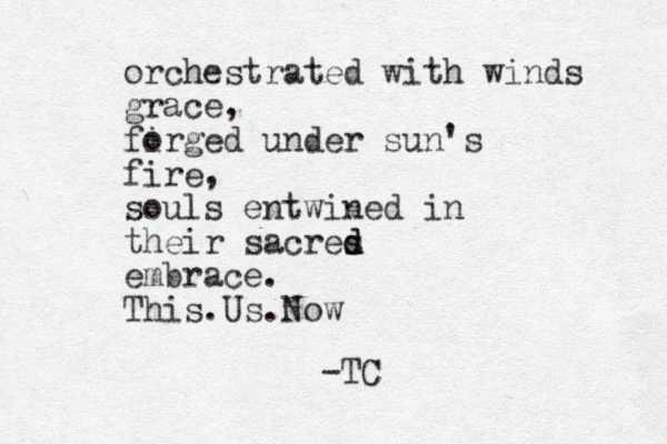 orchestrated with winds grace, firge o d under sun's fire, souls entwined in their sacres d d embrace. This.Us.Now -TC