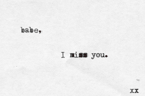 babe, I miss you. xx 