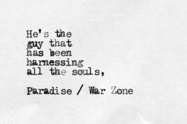 He's the guy that has been harnessing all the souls, Paradise / War Zone
