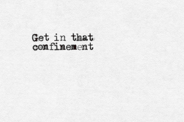 Get in that confinement