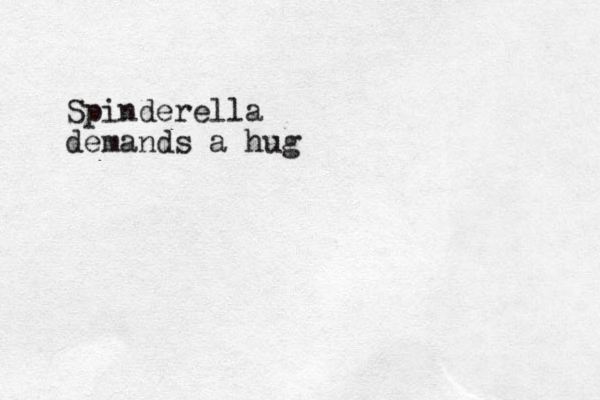 Spinderella demands a hug