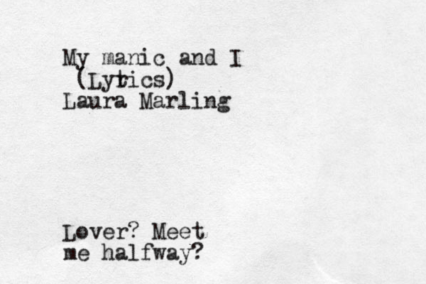 My manic and I (Lyt rics) Laura Marling Lover? Meet me halfway?