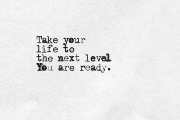 Take your life to the next level You are ready.