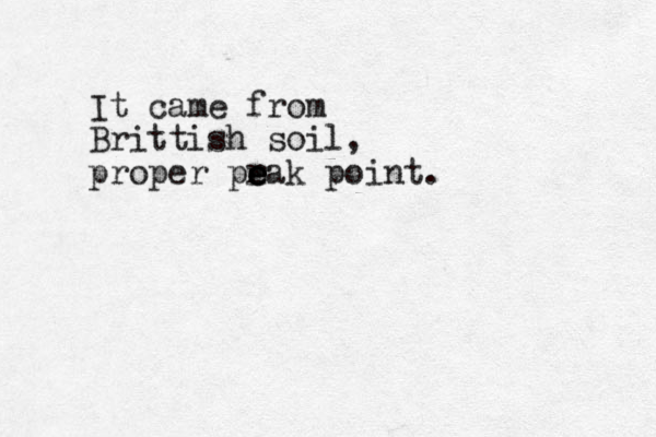 It came from Brittish soil, proper pr eak point e e . 