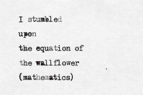 I stumbled upon the equation of the wallflower (mathematics)