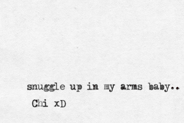 snuggle up in my arms baby.. Chi xD