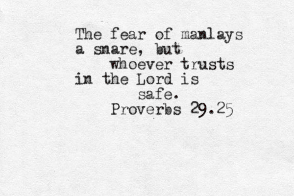 Classic Chri stia nity + New Gen er at i on The fear of manlays a snare, but whoever trusts in the Lord is safe. Proverbs 29.25 