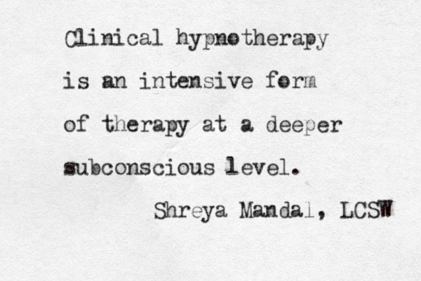 Clinical hypnotherapy is a nn intensive form of therapy at a deeper subconscious level. Shreya Mandal, LCSW 