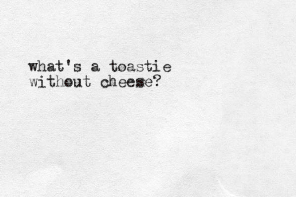 what's a toastie without cheese?