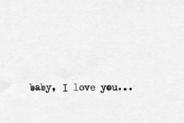 baby, I love you...