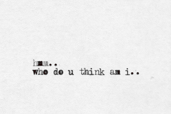 hmm.. who do u think am i.. 