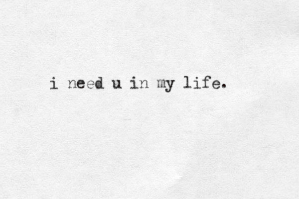 i need u in my life.