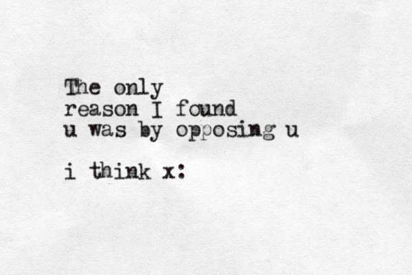 The only reason I found u was by opposing u i think x: