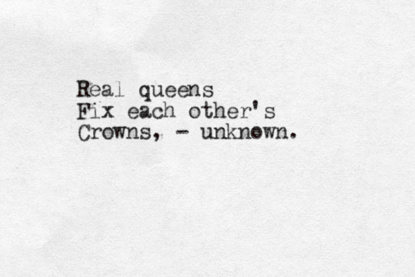 Real queens Fix each other's Crowns, - unknown. 