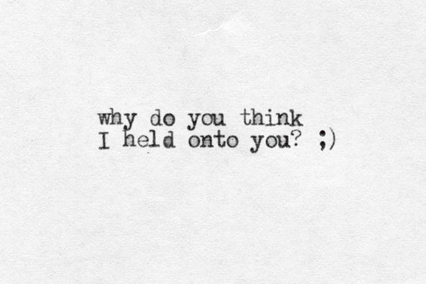 why do you think I held onto you? ;)