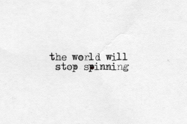 the world will stop spinning