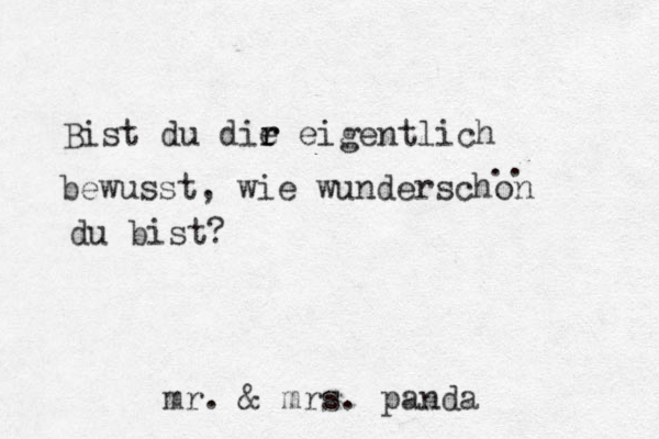 Bist du die r r eigentlich bewusst, wie wunderschon du bist? mr. & mrs . panda .. 