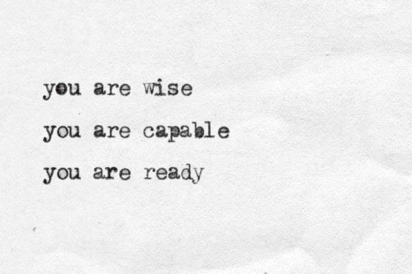 . you are wise you are capable you are ready