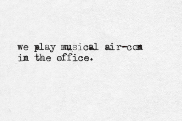we play musical air con in the office. - 