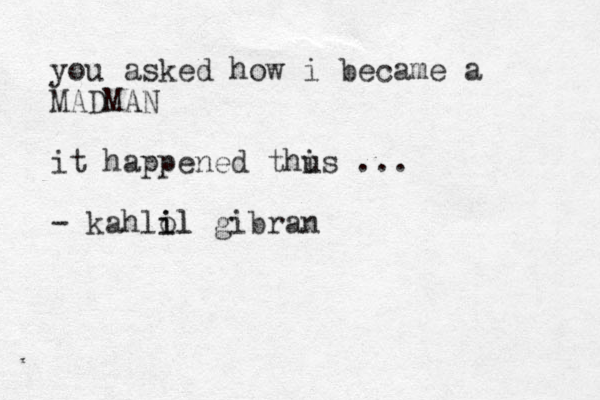 you asked how i became a MADMAN it happened this u ... - kahlo i il l gibran