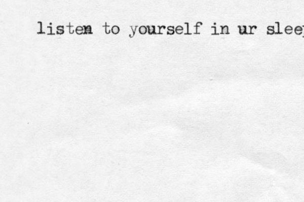 listen to yourself in ur sleep 