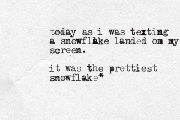 today as i was textimg n a snowfll a ake landed om my screen. it was the prettiest snowflake *