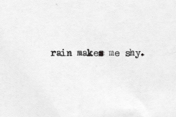 rain makes me shy.
