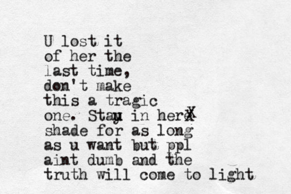 U lost it of her the last time, don't make this a tragic one. Stau u y in here shade for as long as u want but ppl aint dumb and the truth will come to light X X 