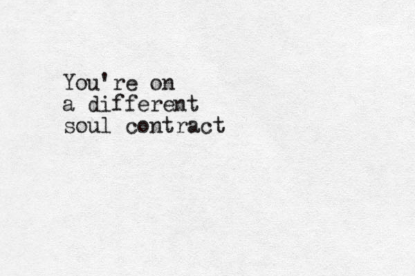 You're on a different soul contract