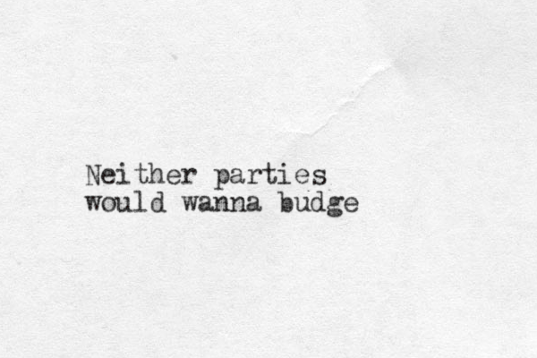 Neither parties would wanna budge