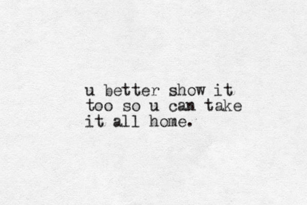 u better show it too so u can take it all home.