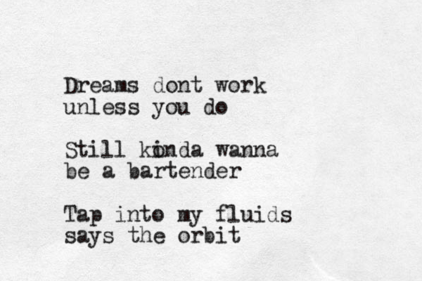 Dreams dont work unless you do Still ko inda wanna be a bartender Tap into my fluids says the orbit