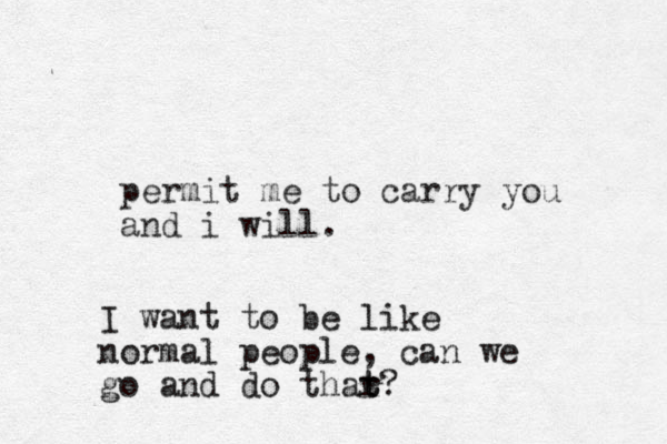 permit me to carry you and i will. I want to be like normal people, can we go and do thar t t?