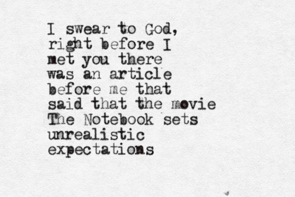 I swear to God, right before I met you there was an article before me that said that the movie The Notebook sets unrealistic expectations