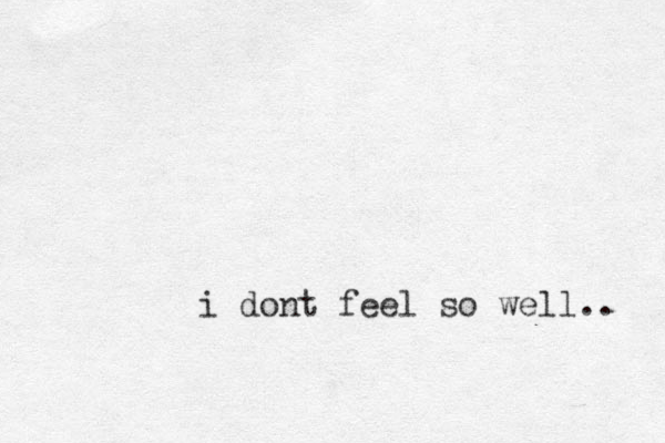 i dont feel so well.. 