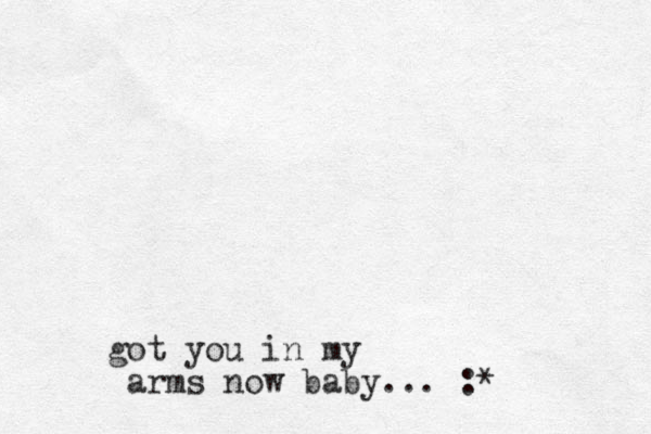 got you in my arms now baby... :*