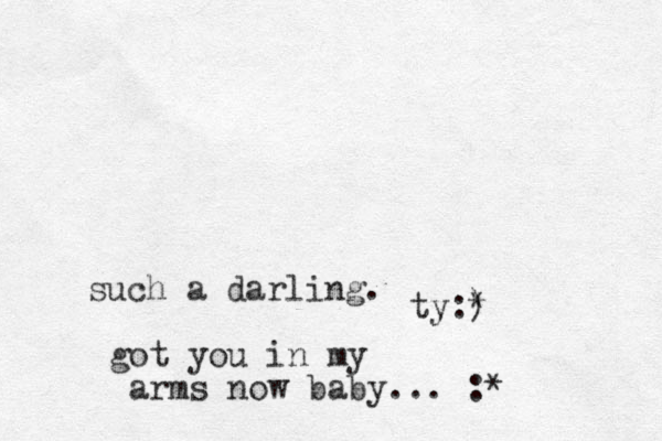 got you in my arms now baby... :* ty: ) * such a darling. 