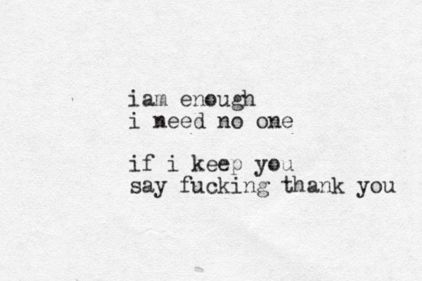 iam enough i need no one if i keep you say fucking thank you 