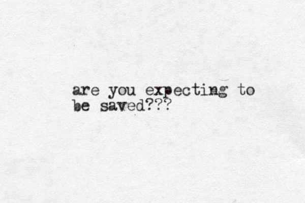 are you expecting to be saved???