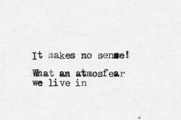It makes no sense! What an atmosfear we live in