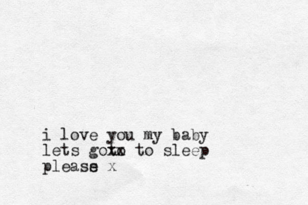 i love you my baby lets goto xx to sleep pleass e x