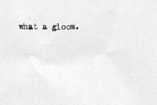 what a gloom.