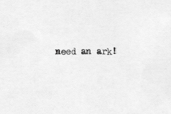 need an ark!